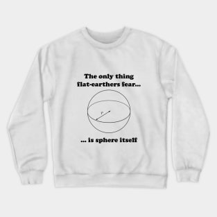 The only flat-earthers fear is sphere itself Crewneck Sweatshirt